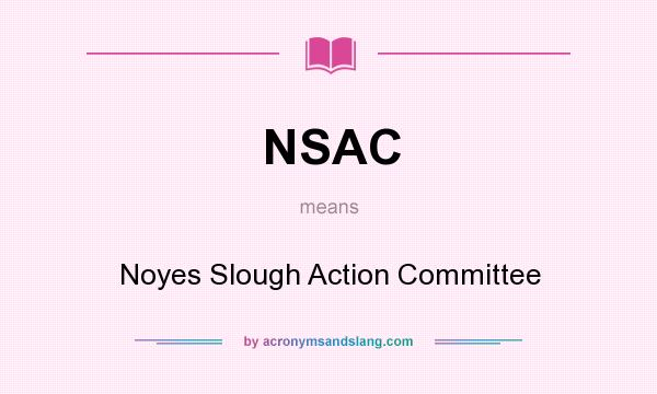 What does NSAC mean? It stands for Noyes Slough Action Committee