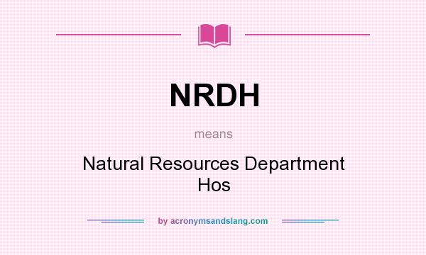 What does NRDH mean? It stands for Natural Resources Department Hos