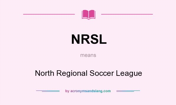 What does NRSL mean? It stands for North Regional Soccer League