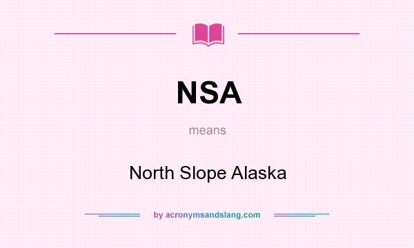 What does NSA mean? It stands for North Slope Alaska