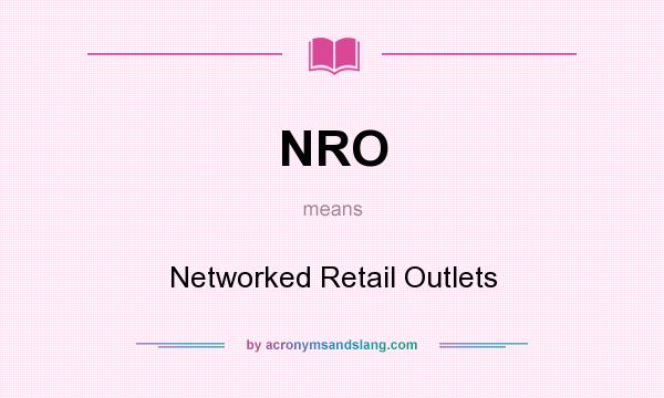 What does NRO mean? It stands for Networked Retail Outlets
