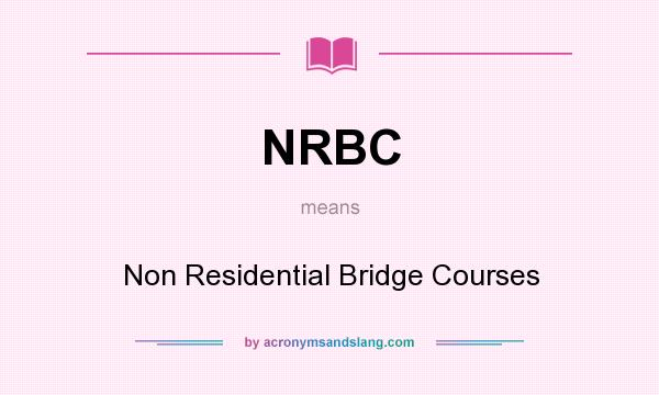What does NRBC mean? It stands for Non Residential Bridge Courses