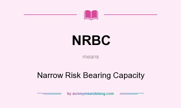 What does NRBC mean? It stands for Narrow Risk Bearing Capacity