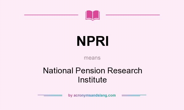 What does NPRI mean? It stands for National Pension Research Institute