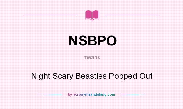 What does NSBPO mean? It stands for Night Scary Beasties Popped Out