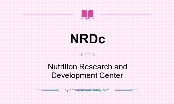 What does NRDc mean? It stands for Nutrition Research and Development Center