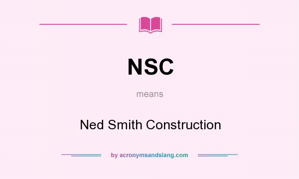 What does NSC mean? It stands for Ned Smith Construction