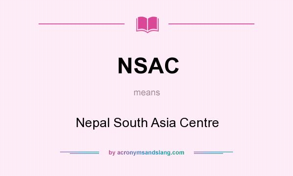 What does NSAC mean? It stands for Nepal South Asia Centre