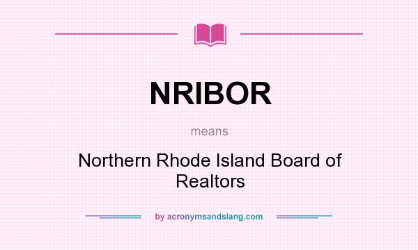 What does NRIBOR mean? It stands for Northern Rhode Island Board of Realtors