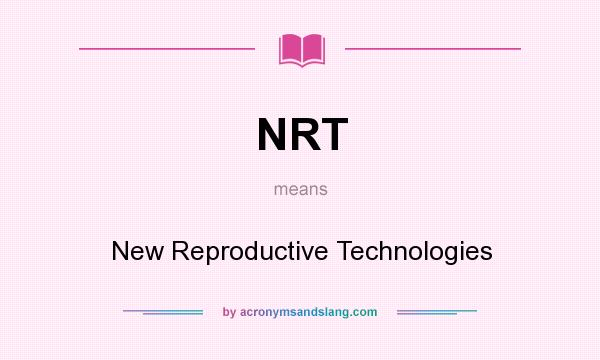What does NRT mean? It stands for New Reproductive Technologies