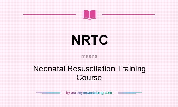 What does NRTC mean? It stands for Neonatal Resuscitation Training Course