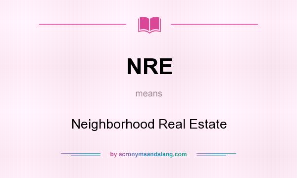 What does NRE mean? It stands for Neighborhood Real Estate