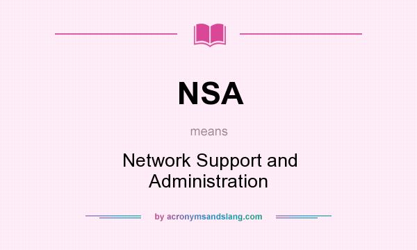 What does NSA mean? It stands for Network Support and Administration