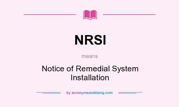 What does NRSI mean? It stands for Notice of Remedial System Installation