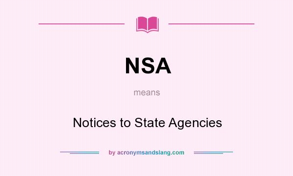 What does NSA mean? It stands for Notices to State Agencies