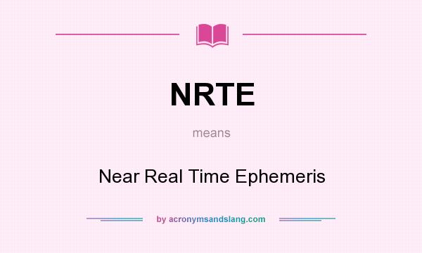 What does NRTE mean? It stands for Near Real Time Ephemeris