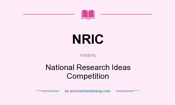 What does NRIC mean? It stands for National Research Ideas Competition