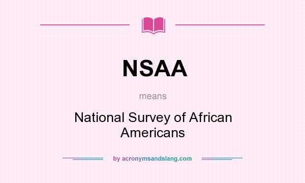 What does NSAA mean? It stands for National Survey of African Americans