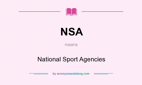 What does NSA mean? It stands for National Sport Agencies