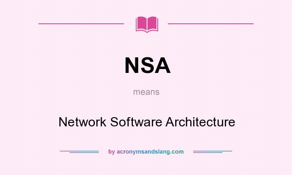 What does NSA mean? It stands for Network Software Architecture