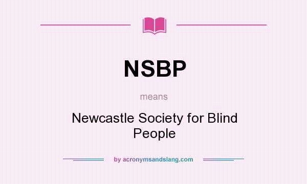 What does NSBP mean? It stands for Newcastle Society for Blind People