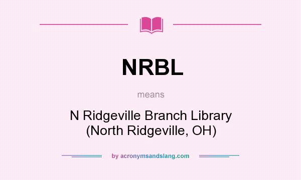 What does NRBL mean? It stands for N Ridgeville Branch Library (North Ridgeville, OH)