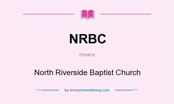 What does NRBC mean? It stands for North Riverside Baptist Church