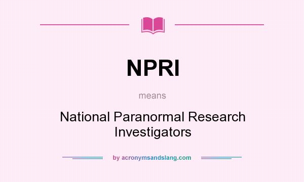 What does NPRI mean? It stands for National Paranormal Research Investigators