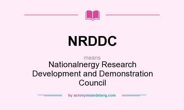 What does NRDDC mean? It stands for Nationalnergy Research Development and Demonstration Council