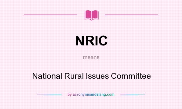 What does NRIC mean? It stands for National Rural Issues Committee