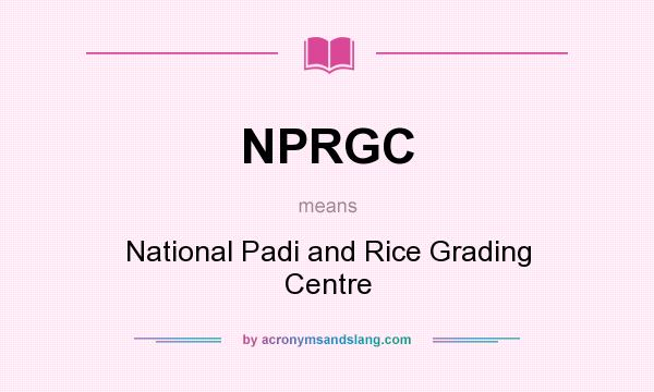 What does NPRGC mean? It stands for National Padi and Rice Grading Centre