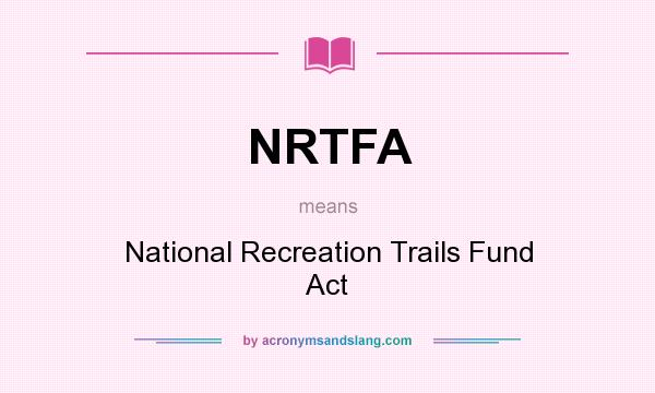 What does NRTFA mean? It stands for National Recreation Trails Fund Act