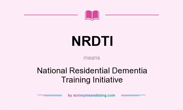 What does NRDTI mean? It stands for National Residential Dementia Training Initiative