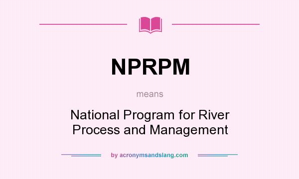 What does NPRPM mean? It stands for National Program for River Process and Management