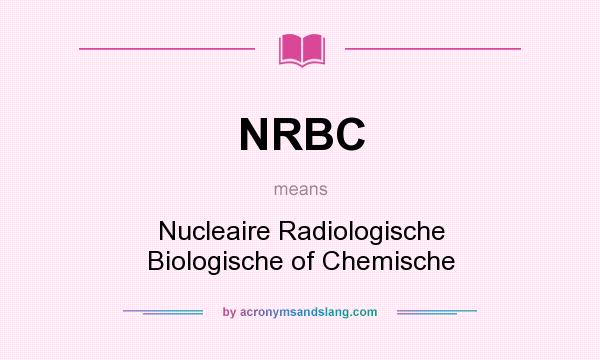 What does NRBC mean? It stands for Nucleaire Radiologische Biologische of Chemische