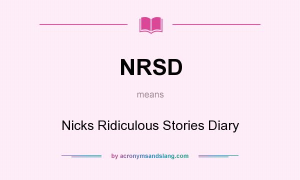 What does NRSD mean? It stands for Nicks Ridiculous Stories Diary