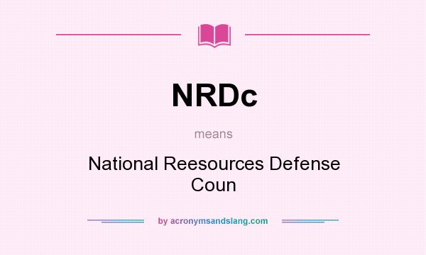 What does NRDc mean? It stands for National Reesources Defense Coun