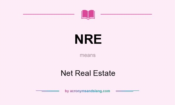 What does NRE mean? It stands for Net Real Estate