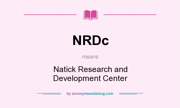 What does NRDc mean? It stands for Natick Research and Development Center
