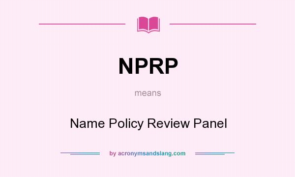What does NPRP mean? It stands for Name Policy Review Panel