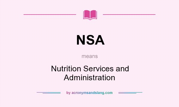What does NSA mean? It stands for Nutrition Services and Administration