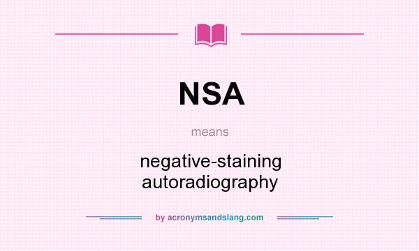 What does NSA mean? It stands for negative-staining autoradiography