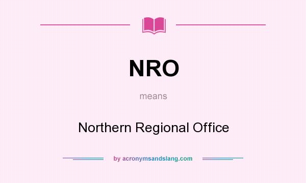 What does NRO mean? It stands for Northern Regional Office