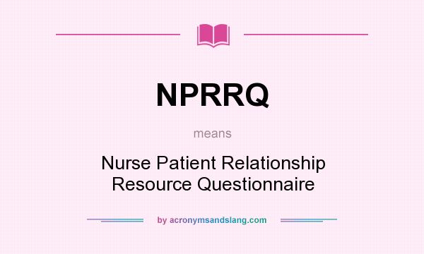 What does NPRRQ mean? It stands for Nurse Patient Relationship Resource Questionnaire