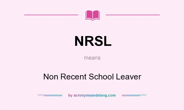What does NRSL mean? It stands for Non Recent School Leaver