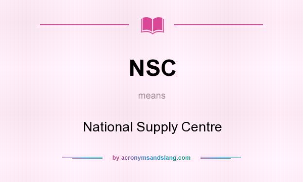 What does NSC mean? It stands for National Supply Centre