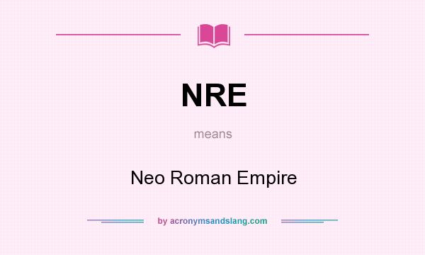 What does NRE mean? It stands for Neo Roman Empire