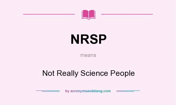 What does NRSP mean? It stands for Not Really Science People