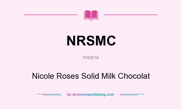What does NRSMC mean? It stands for Nicole Roses Solid Milk Chocolat