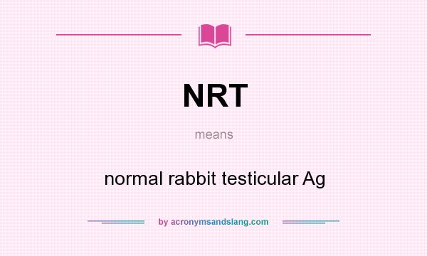 What does NRT mean? It stands for normal rabbit testicular Ag